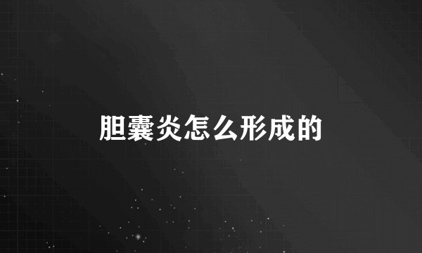 胆囊炎怎么形成的