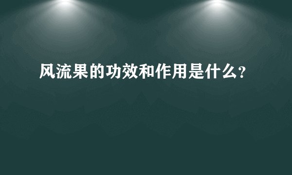 风流果的功效和作用是什么？
