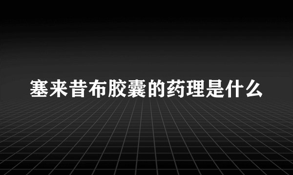 塞来昔布胶囊的药理是什么