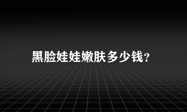黑脸娃娃嫩肤多少钱？