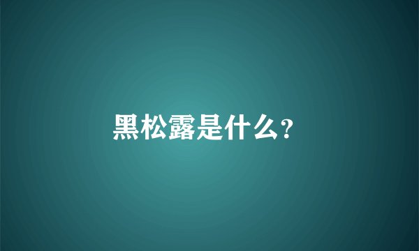 黑松露是什么？