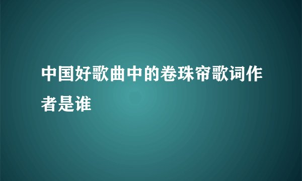 中国好歌曲中的卷珠帘歌词作者是谁