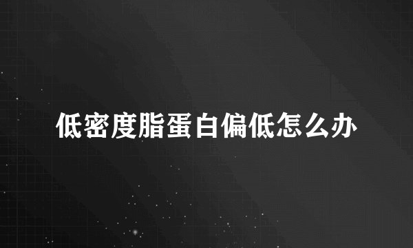低密度脂蛋白偏低怎么办