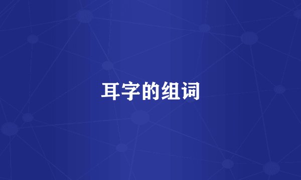 耳字的组词