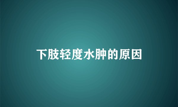 下肢轻度水肿的原因