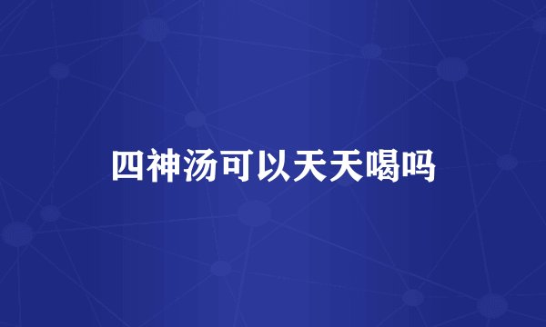 四神汤可以天天喝吗