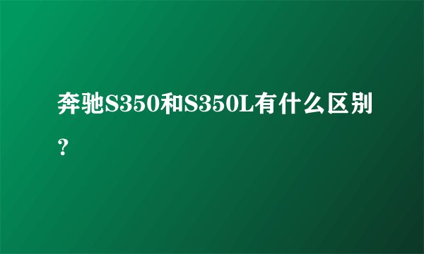奔驰S350和S350L有什么区别？