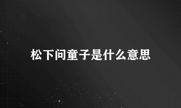 松下问童子是什么意思