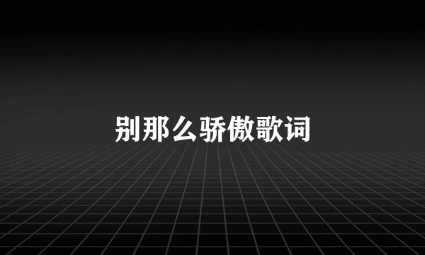 别那么骄傲歌词