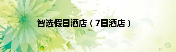 智选假日酒店（7日酒店）