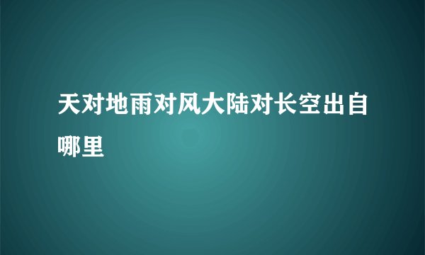 天对地雨对风大陆对长空出自哪里