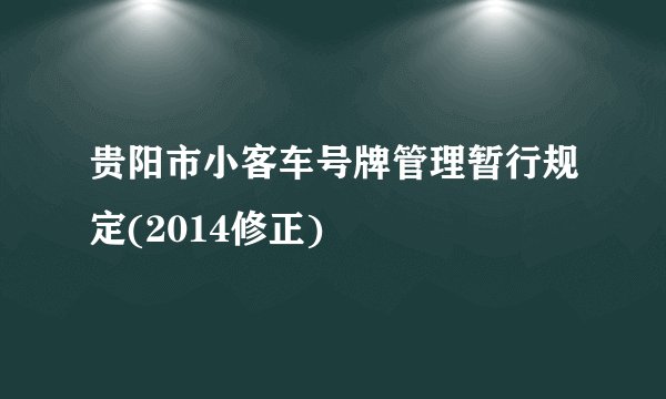 贵阳市小客车号牌管理暂行规定(2014修正)