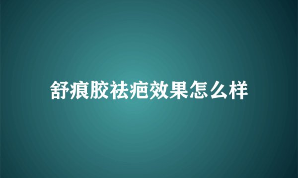 舒痕胶祛疤效果怎么样
