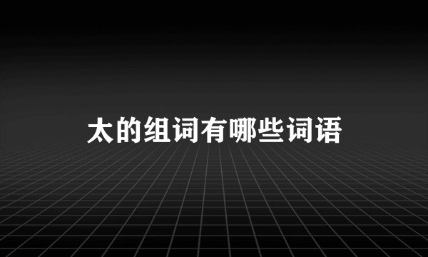 太的组词有哪些词语