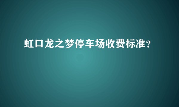 虹口龙之梦停车场收费标准？
