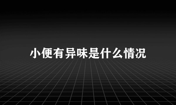 小便有异味是什么情况