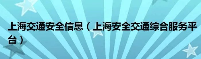 上海交通安全信息（上海安全交通综合服务平台）