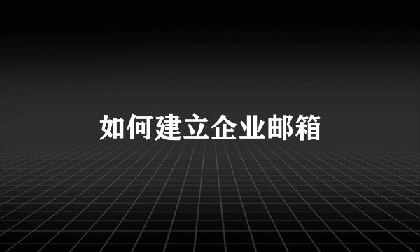 如何建立企业邮箱