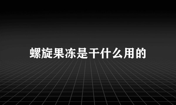 螺旋果冻是干什么用的