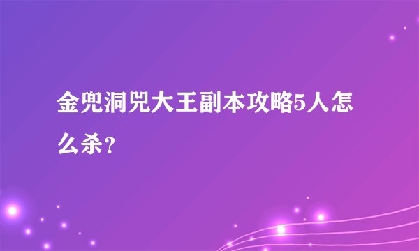 金兜洞兕大王副本攻略5人怎么杀？