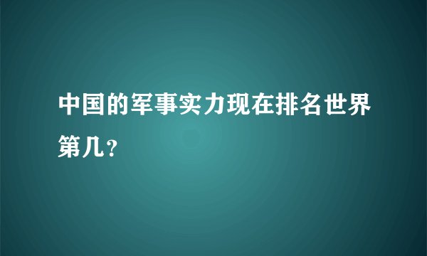 中国的军事实力现在排名世界第几？