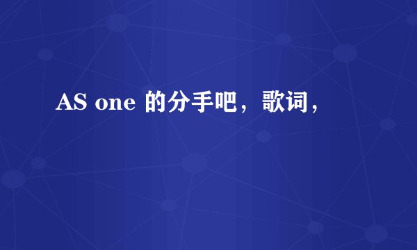 AS one 的分手吧，歌词，