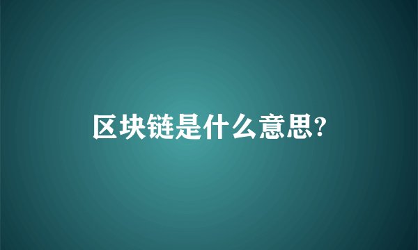 区块链是什么意思?