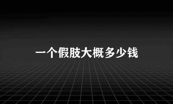 一个假肢大概多少钱