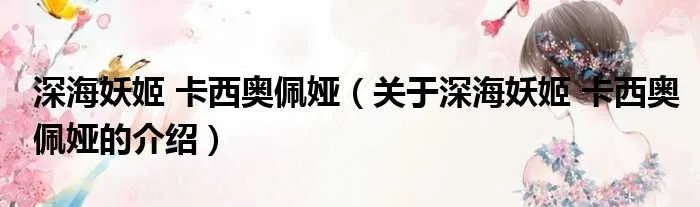深海妖姬 卡西奥佩娅(关于深海妖姬 卡西奥佩娅的介绍)