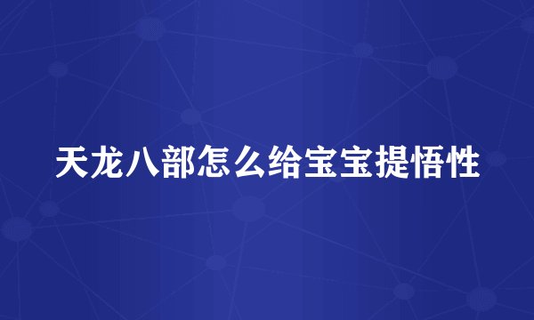 天龙八部怎么给宝宝提悟性