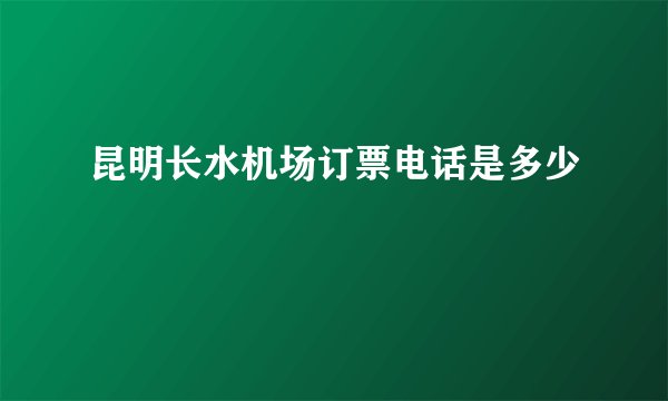昆明长水机场订票电话是多少