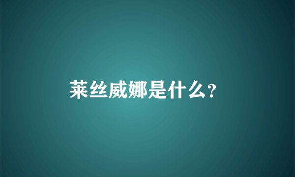 莱丝威娜是什么？