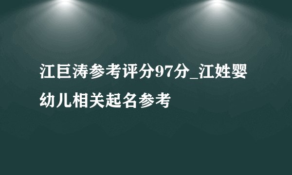 江巨涛参考评分97分_江姓婴幼儿相关起名参考