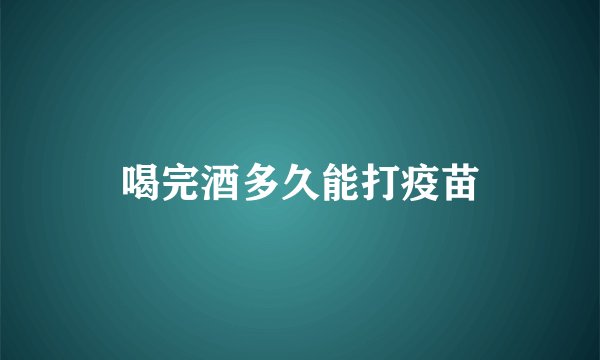 喝完酒多久能打疫苗