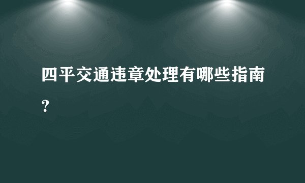 四平交通违章处理有哪些指南？