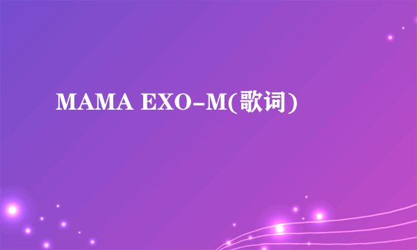 MAMA EXO-M(歌词)