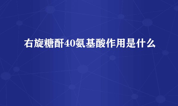 右旋糖酐40氨基酸作用是什么