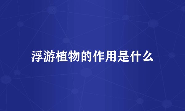 浮游植物的作用是什么