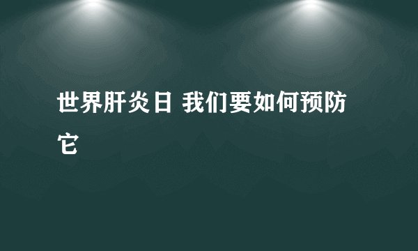 世界肝炎日 我们要如何预防它