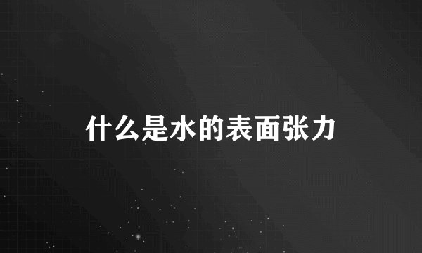 什么是水的表面张力