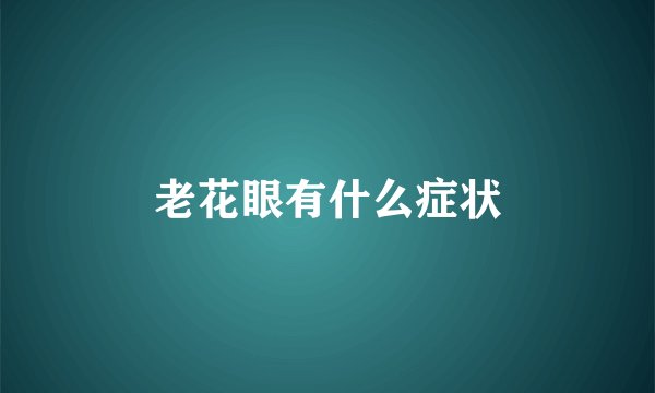 老花眼有什么症状