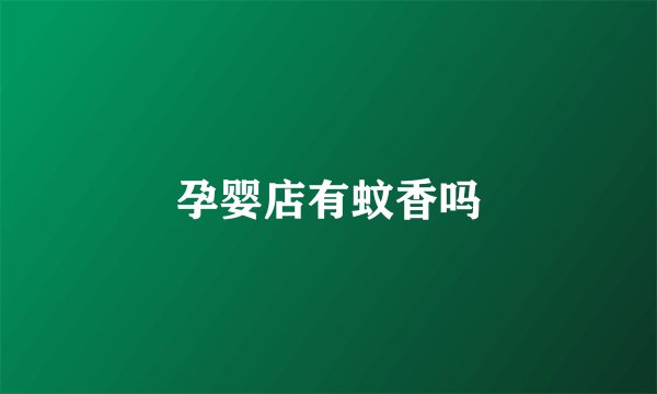 孕婴店有蚊香吗