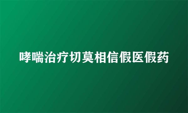 哮喘治疗切莫相信假医假药