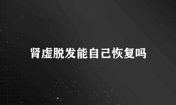 肾虚脱发能自己恢复吗
