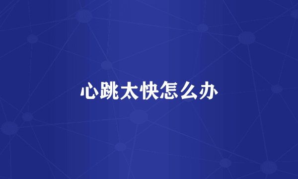心跳太快怎么办