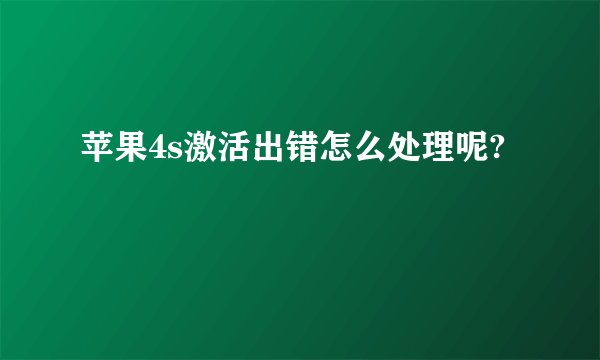 苹果4s激活出错怎么处理呢?