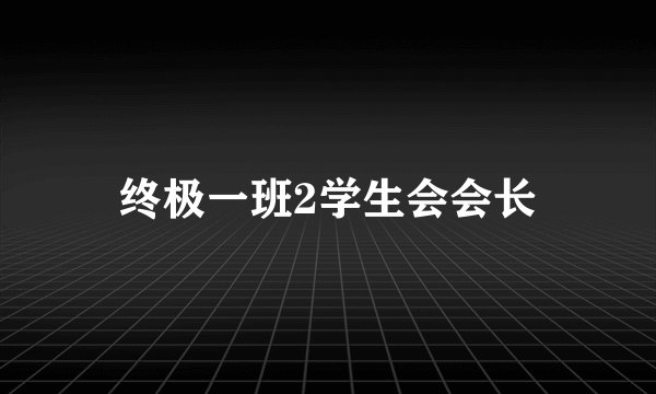 终极一班2学生会会长