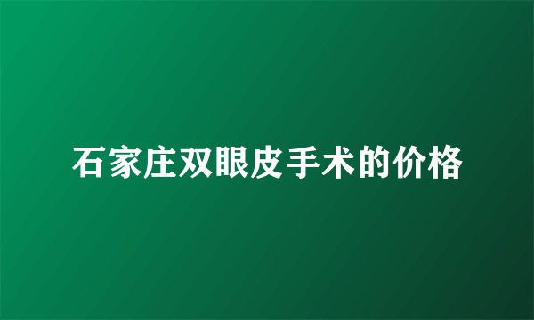 石家庄双眼皮手术的价格