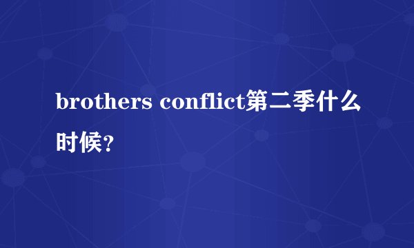 brothers conflict第二季什么时候？
