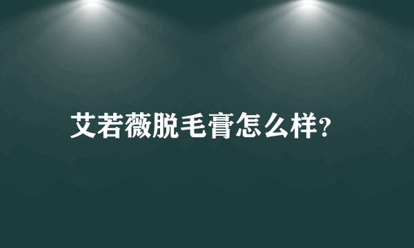 艾若薇脱毛膏怎么样？